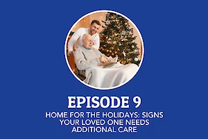 Episode 9: Home for the Holidays - Signs Your Loved Ones Need Additional Support