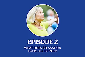 Episode 2: What does Relaxation look like to you?